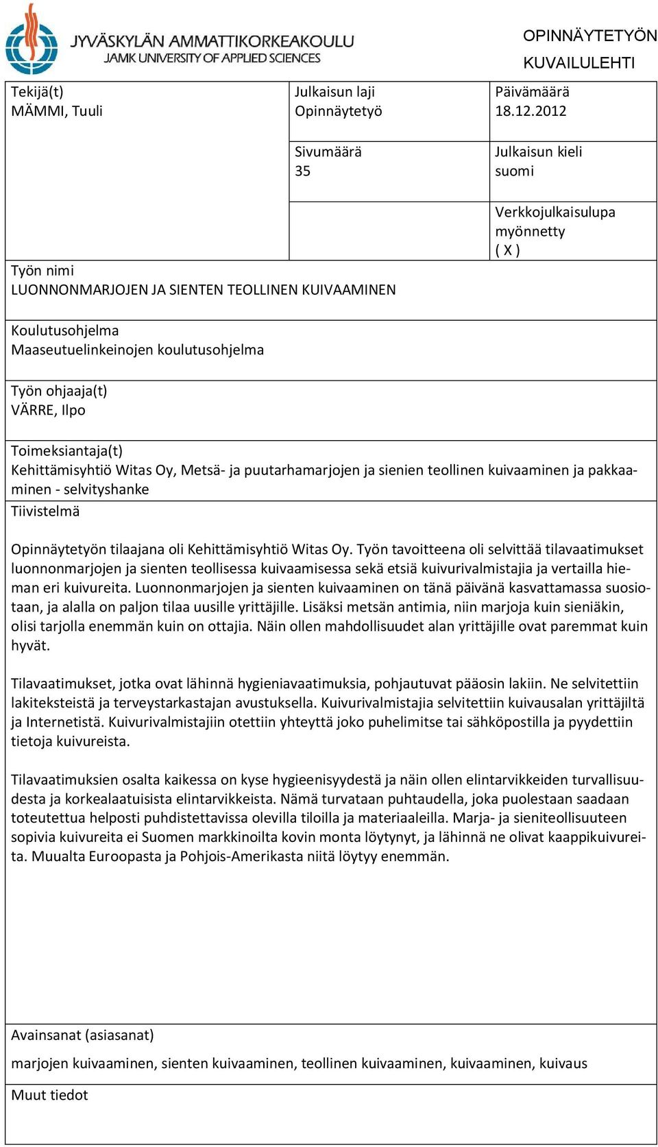 Ilpo Toimeksiantaja(t) Kehittämisyhtiö Witas Oy, Metsä- ja puutarhamarjojen ja sienien teollinen kuivaaminen ja pakkaaminen - selvityshanke Tiivistelmä Opinnäytetyön tilaajana oli Kehittämisyhtiö
