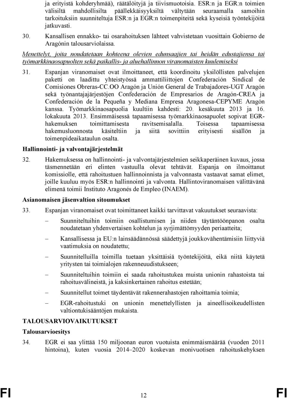 Kansallisen ennakko- tai osarahoituksen lähteet vahvistetaan vuosittain Gobierno de Aragónin talousarviolaissa.