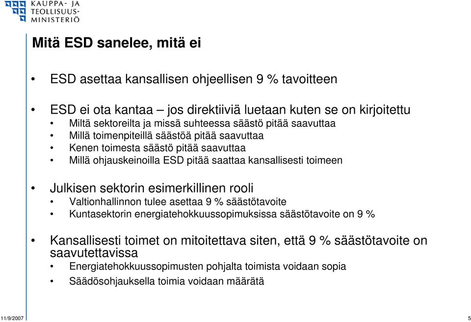 toimeen Julkisen sektorin esimerkillinen rooli Valtionhallinnon tulee asettaa 9 % säästötavoite Kuntasektorin energiatehokkuussopimuksissa säästötavoite on 9 % Kansallisesti