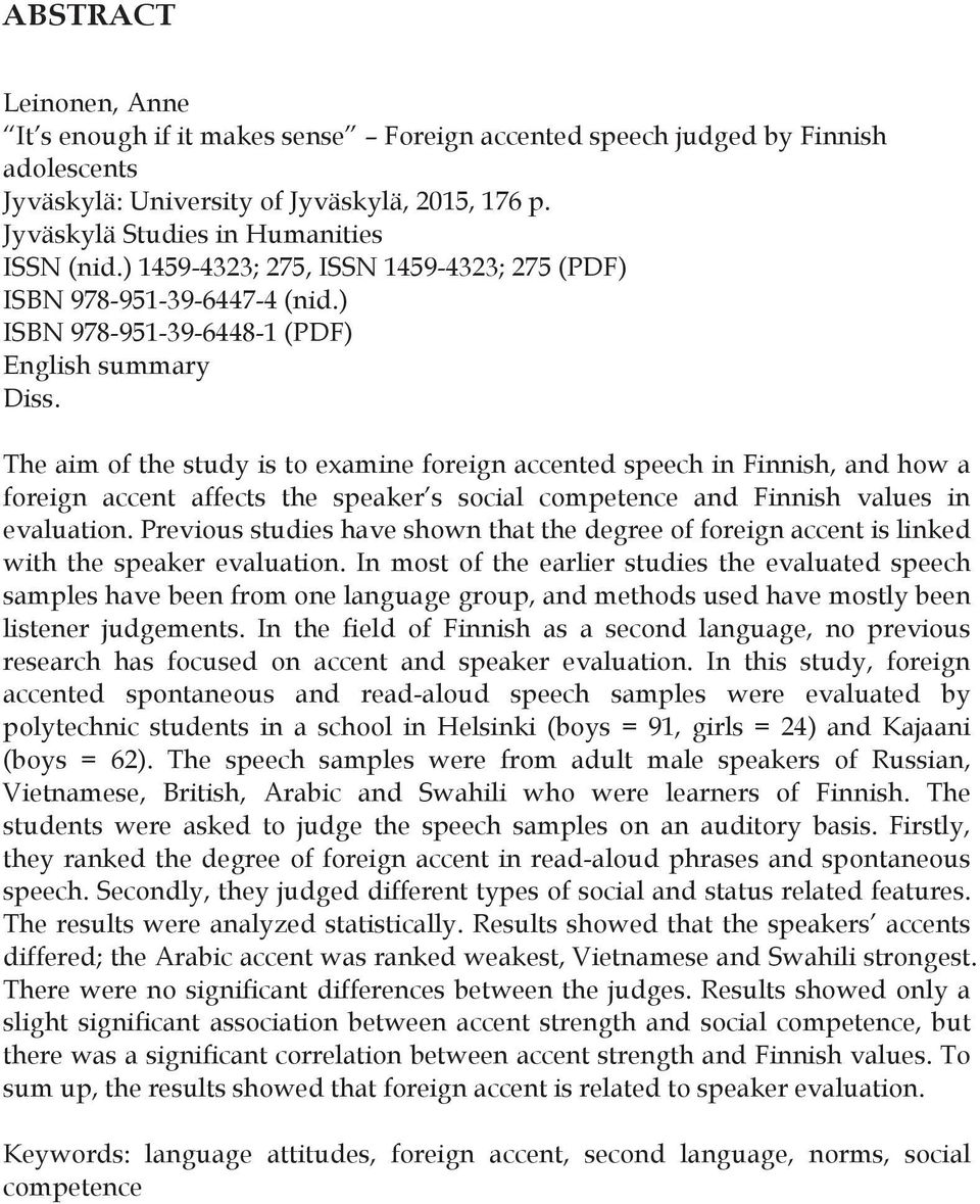 The aim of the study is to examine foreign accented speech in Finnish, and how a foreign accent affects the speaker s social competence and Finnish values in evaluation.