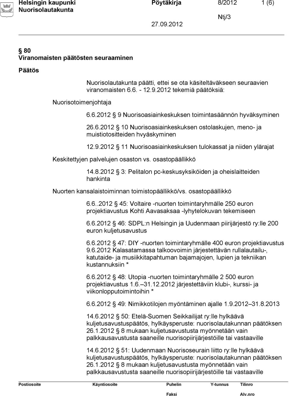 osastopäällikkö 14.8.2012 3: Pelitalon pc-keskusyksiköiden ja oheislaitteiden hankinta Nuorten kansalaistoiminnan toimistopäällikkö/vs. osastopäällikkö 6.