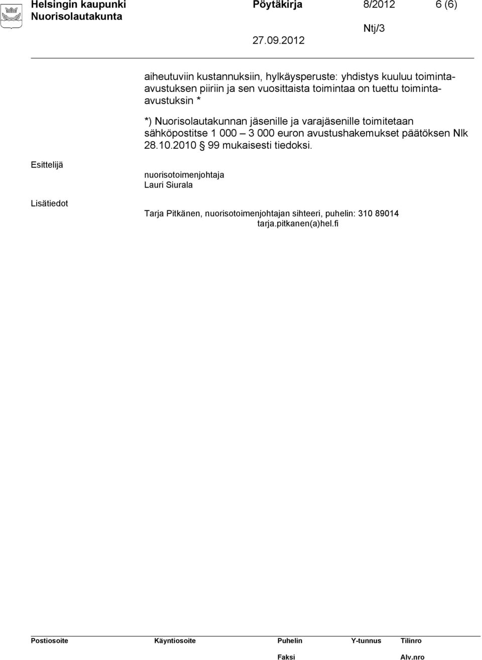 toimitetaan sähköpostitse 1 000 3 000 euron avustushakemukset päätöksen Nlk 28.10.2010 99 mukaisesti tiedoksi.
