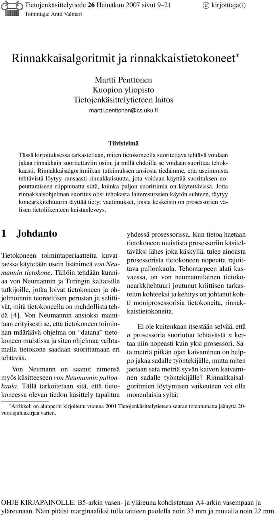 fi Tiivistelmä Tässä kirjoituksessa tarkastellaan, miten tietokoneella suoritettava tehtävä voidaan jakaa rinnakkain suoritettaviin osiin, ja millä ehdoilla se voidaan suorittaa tehokkaasti.