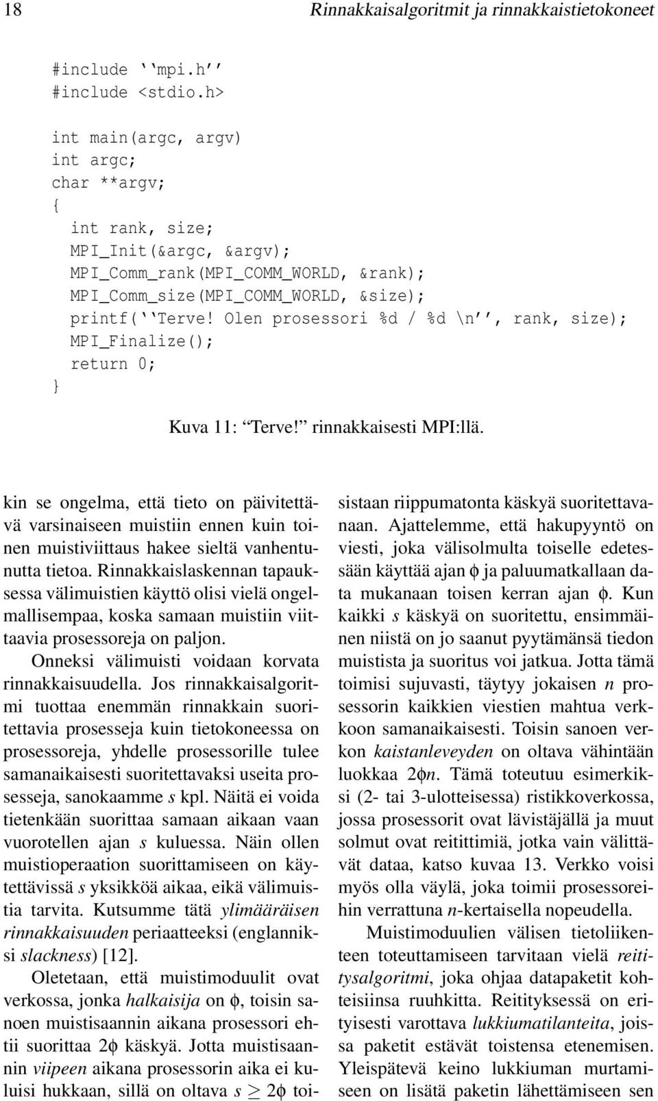 Olen prosessori %d / %d \n, rank, size); MPI_Finalize(); return 0; } Kuva 11: Terve! rinnakkaisesti MPI:llä.