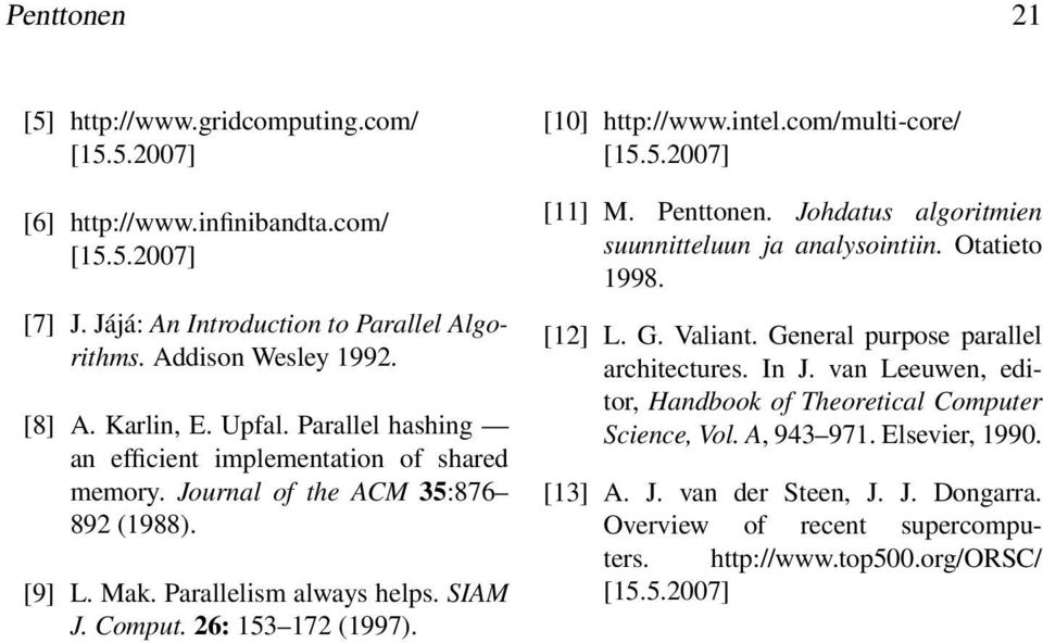 intel.com/multi-core/ [15.5.2007] [11] M. Penttonen. Johdatus algoritmien suunnitteluun ja analysointiin. Otatieto 1998. [12] L. G. Valiant. General purpose parallel architectures. In J.
