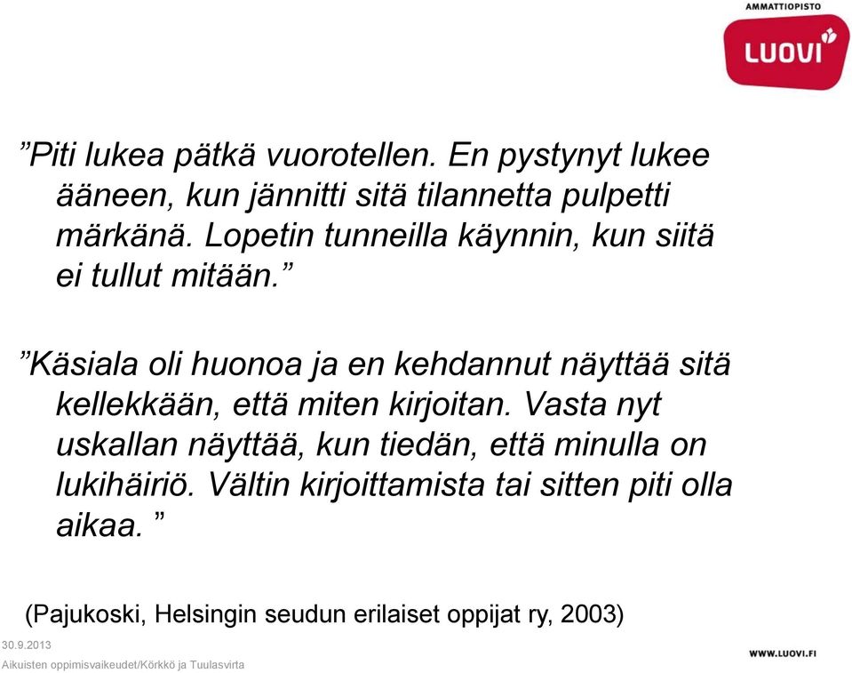 Käsiala oli huonoa ja en kehdannut näyttää sitä kellekkään, että miten kirjoitan.