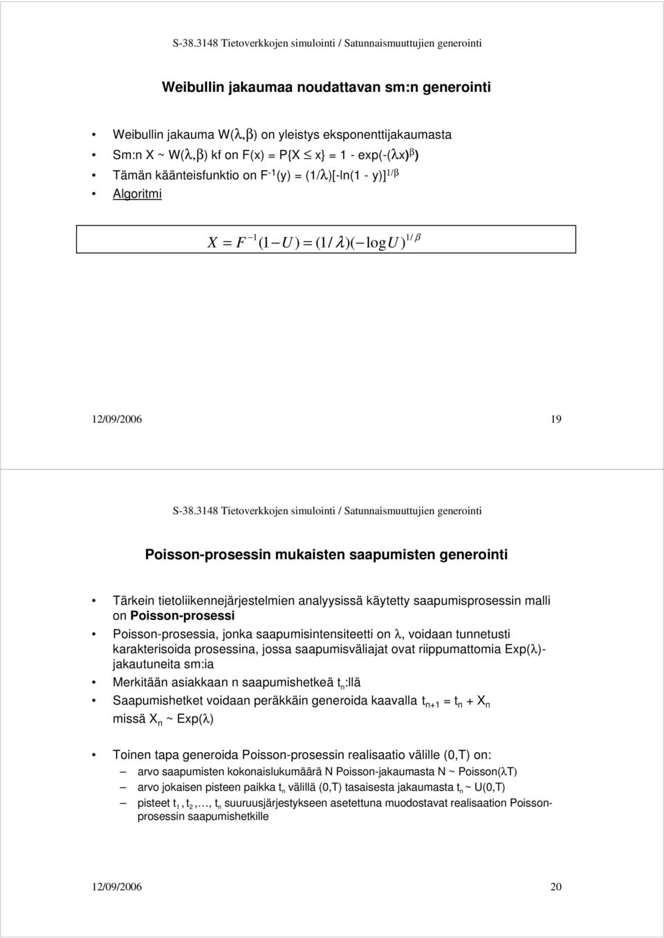 saapumisprosessin malli on Poisson-prosessi Poisson-prosessia, jonka saapumisintensiteetti on λ, voidaan tunnetusti karakterisoida prosessina, jossa saapumisväliajat ovat riippumattomia Exp(λ)-