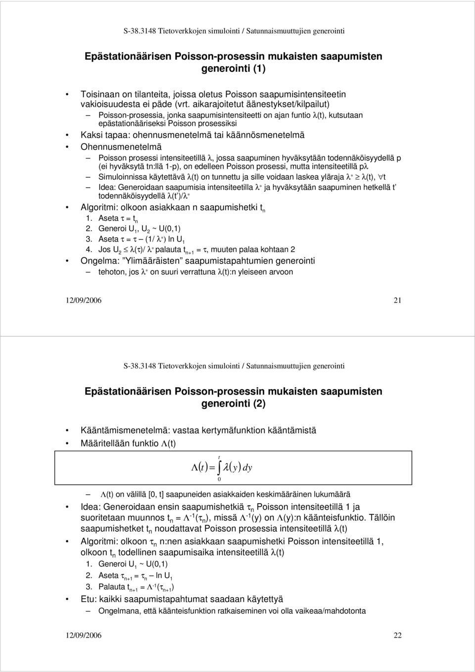 käännösmenetelmä Ohennusmenetelmä Poisson prosessi intensiteetillä λ, jossa saapuminen hyväksytään todennäköisyydellä p (ei hyväksytä tn:llä 1-p), on edelleen Poisson prosessi, mutta intensiteetillä