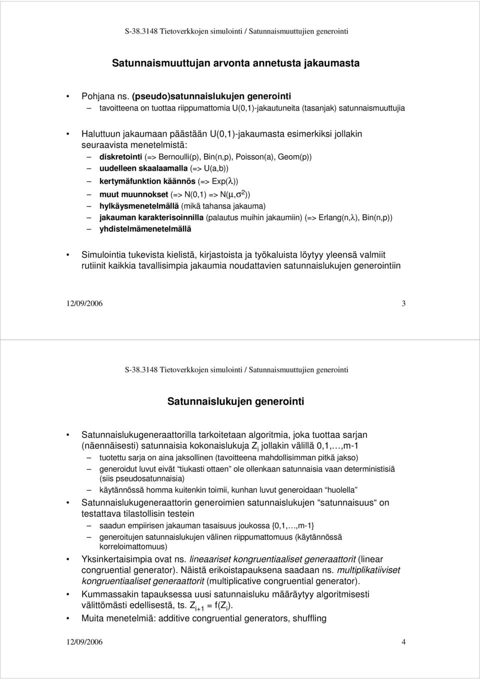 seuraavista menetelmistä: diskretointi (=> Bernoulli(p), Bin(n,p), Poisson(a), Geom(p)) uudelleen skaalaamalla (=> U(a,b)) kertymäfunktion käännös (=> Exp(λ)) muut muunnokset (=> N(0,1) => N(µ,σ 2 ))