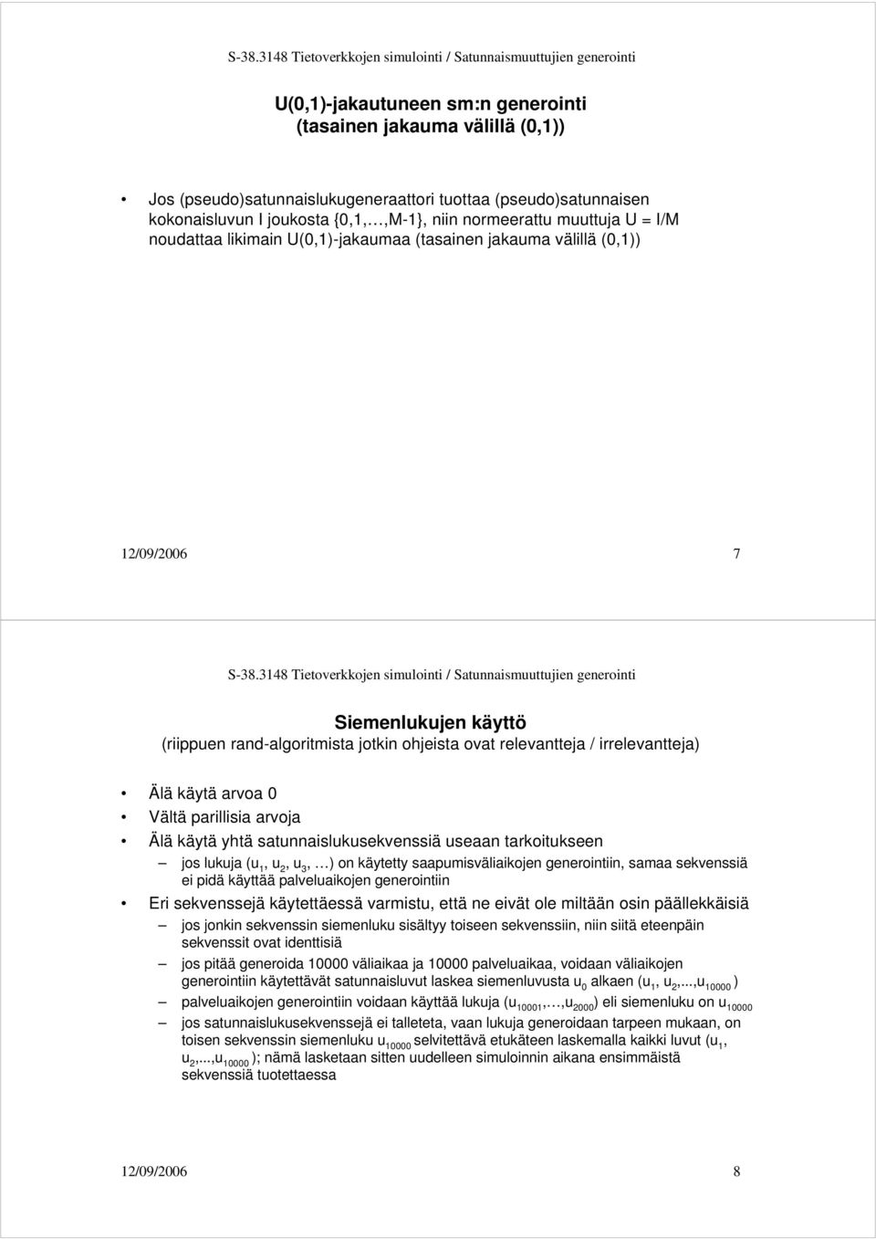 arvoa 0 Vältä parillisia arvoja Älä käytä yhtä satunnaislukusekvenssiä useaan tarkoitukseen jos lukuja (u 1,u 2,u 3, ) on käytetty saapumisväliaikojen generointiin, samaa sekvenssiä ei pidä käyttää