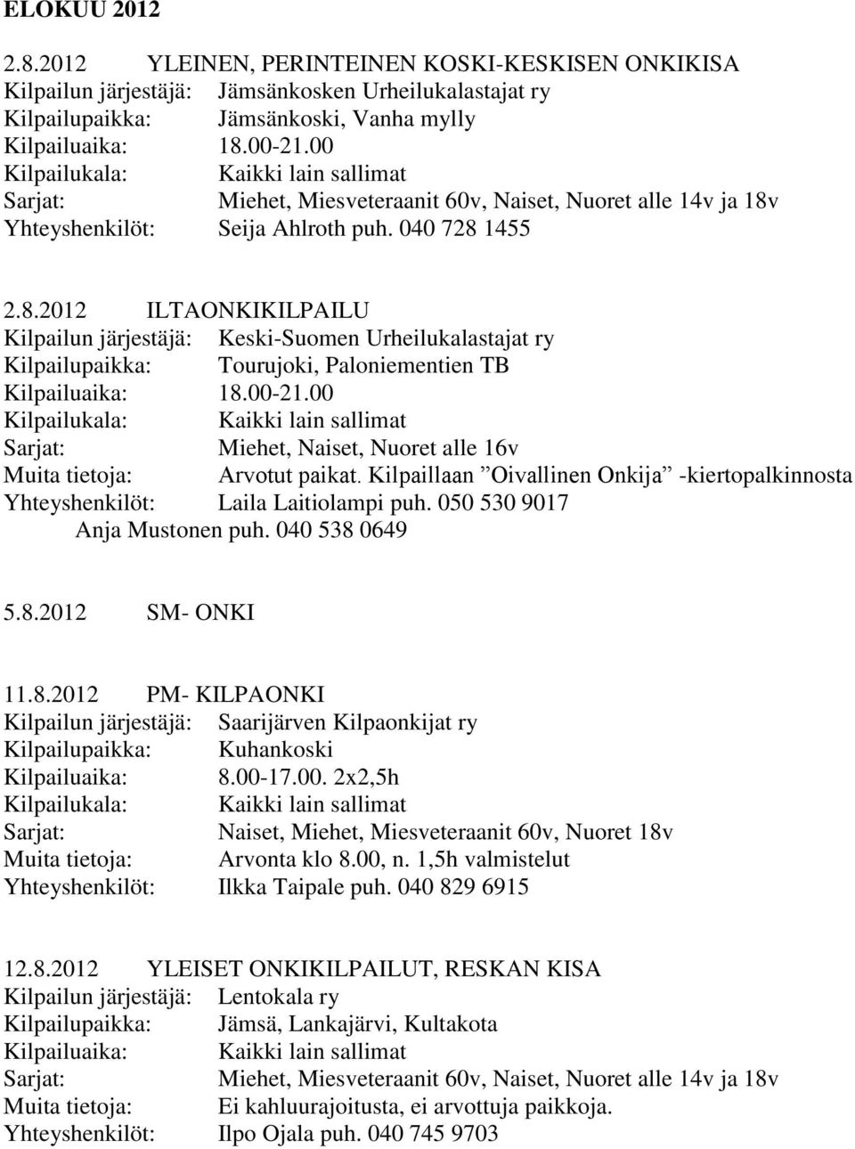 00-21.00 Miehet, Naiset, Nuoret alle 16v Muita tietoja: Arvotut paikat. Kilpaillaan Oivallinen Onkija -kiertopalkinnosta Yhteyshenkilöt: Laila Laitiolampi puh. 050 530 9017 Anja Mustonen puh.