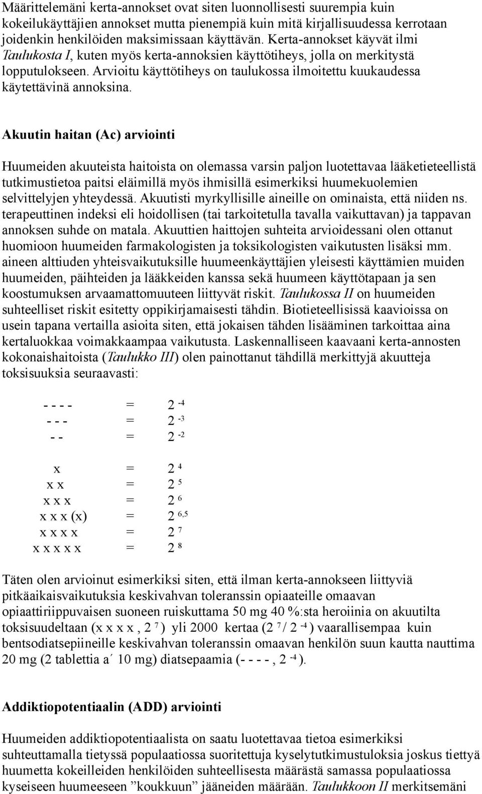 Akuutin haitan (Ac) arviointi Huumeiden akuuteista haitoista on olemassa varsin paljon luotettavaa lääketieteellistä tutkimustietoa paitsi eläimillä myös ihmisillä esimerkiksi huumekuolemien