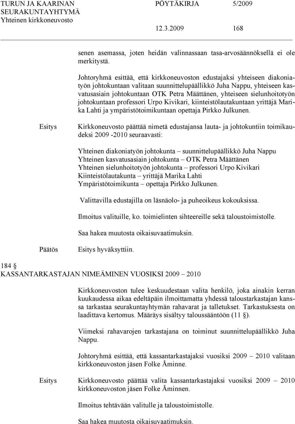 sielunhoitotyön johtokuntaan professori Urpo Kivikari, kiinteistölautakuntaan yrittäjä Marika Lahti ja ympäristötoimikuntaan opettaja Pirkko Julkunen.