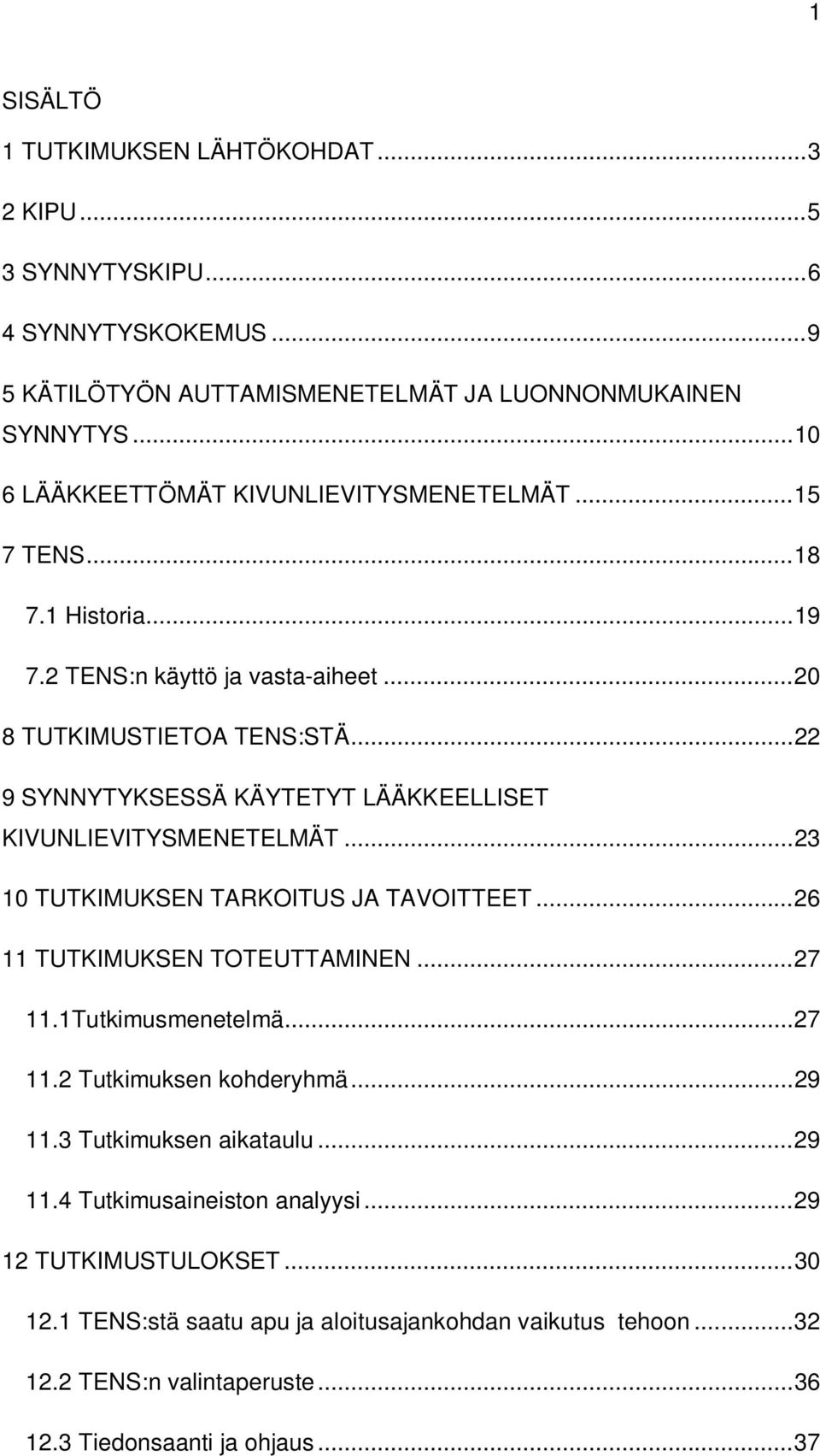 .. 22 9 SYNNYTYKSESSÄ KÄYTETYT LÄÄKKEELLISET KIVUNLIEVITYSMENETELMÄT... 23 10 TUTKIMUKSEN TARKOITUS JA TAVOITTEET... 26 11 TUTKIMUKSEN TOTEUTTAMINEN... 27 11.1Tutkimusmenetelmä... 27 11.2 Tutkimuksen kohderyhmä.