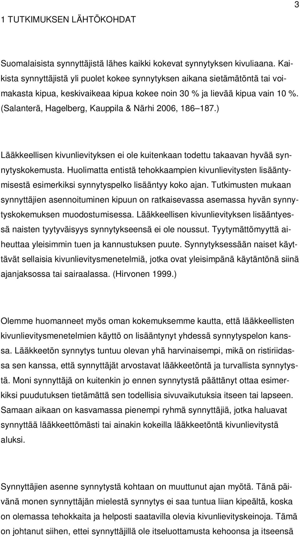 (Salanterä, Hagelberg, Kauppila & Närhi 2006, 186 187.) Lääkkeellisen kivunlievityksen ei ole kuitenkaan todettu takaavan hyvää synnytyskokemusta.