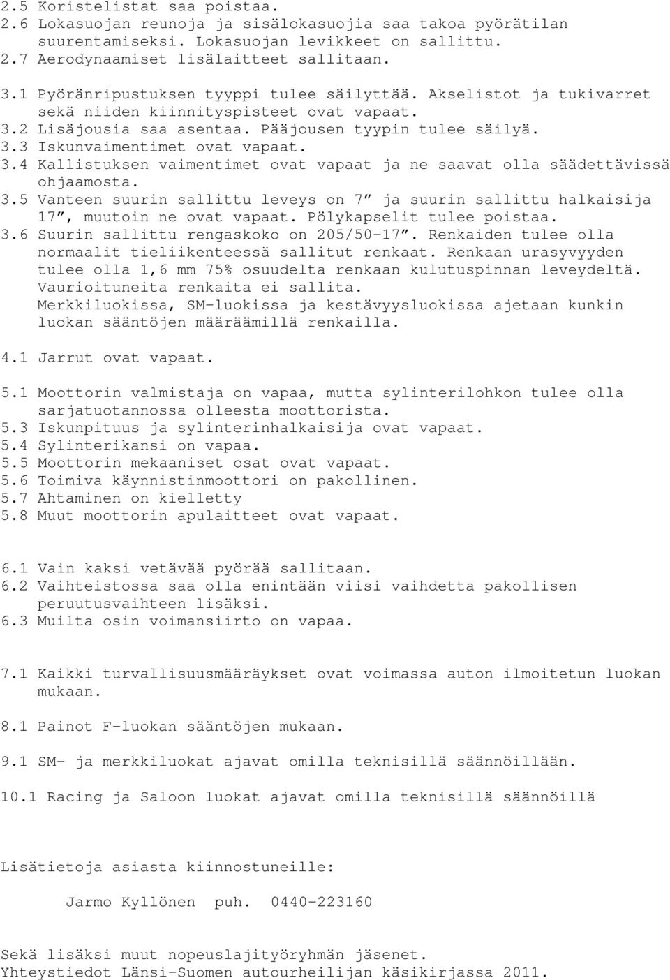 3.4 Kallistuksen vaimentimet ovat vapaat ja ne saavat olla säädettävissä ohjaamosta. 3.5 Vanteen suurin sallittu leveys on 7 ja suurin sallittu halkaisija 17, muutoin ne ovat vapaat.