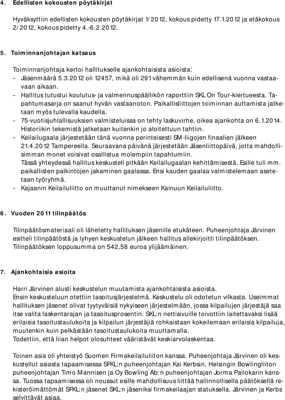 - Hallitus tutustui koulutus- ja valmennuspäällikön raporttiin SKL On Tour-kiertueesta. Tapahtumasarja on saanut hyvän vastaanoton.