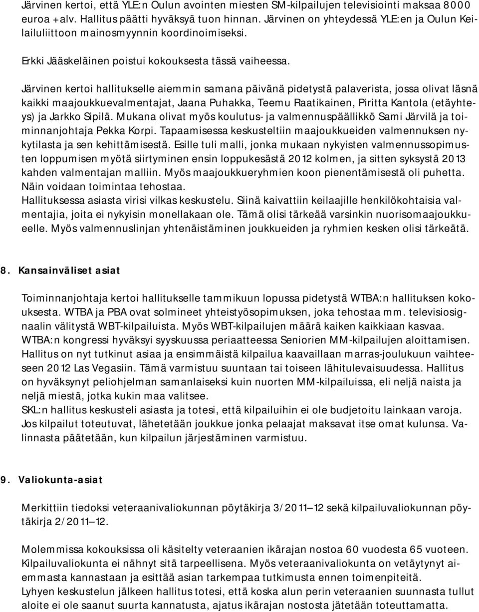 Järvinen kertoi hallitukselle aiemmin samana päivänä pidetystä palaverista, jossa olivat läsnä kaikki maajoukkuevalmentajat, Jaana Puhakka, Teemu Raatikainen, Piritta Kantola (etäyhteys) ja Jarkko