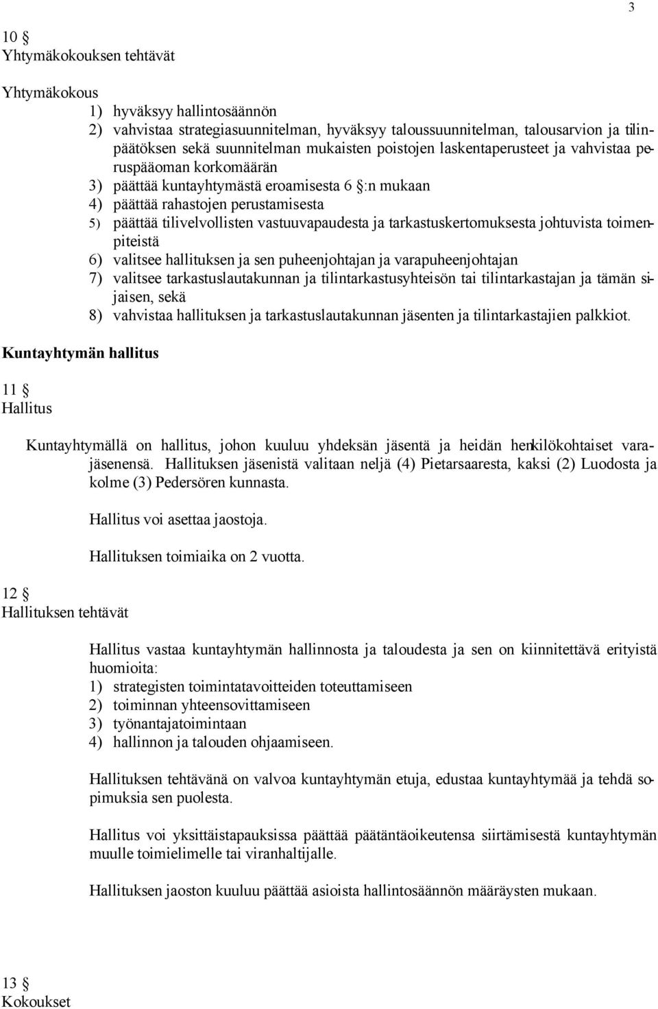 ja tarkastuskertomuksesta johtuvista toimenpiteistä 6) valitsee hallituksen ja sen puheenjohtajan ja varapuheenjohtajan 7) valitsee tarkastuslautakunnan ja tilintarkastusyhteisön tai tilintarkastajan