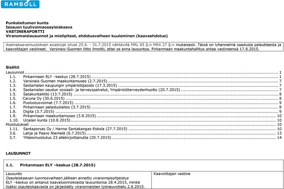 Pirkanmaan maakuntahallitus antaa vastineensä 17.8.2015. Sisältö Lausunnot... 1 1.1. Pirkanmaan ELY keskus (28.7.2015)... 1 1.2. 1.3. Varsinais-Suomen maakuntamuseo (2.7.2015)... 7 Sastamalan kaupungin ympäristöjaosto (17.