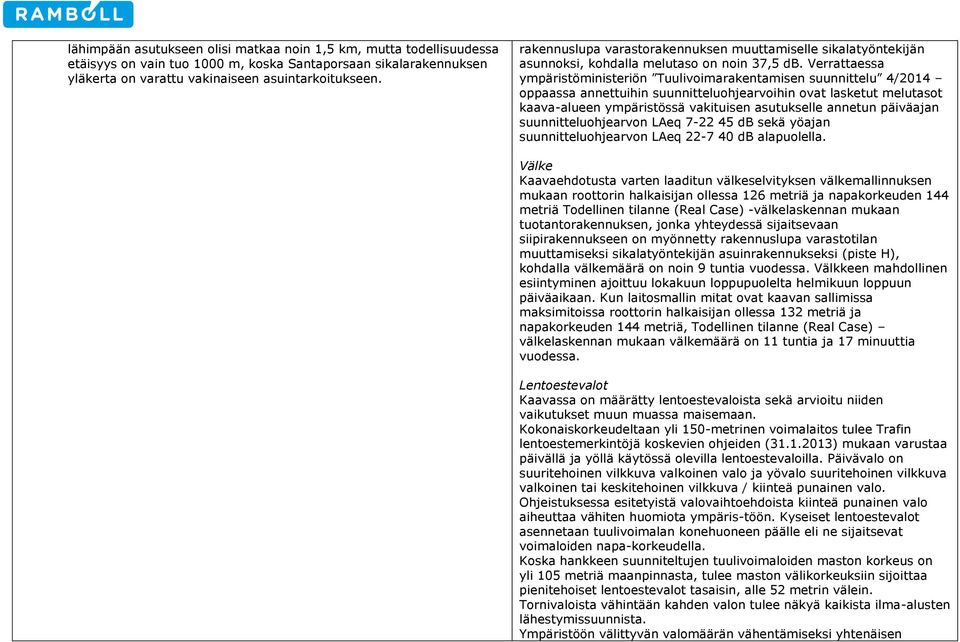 Verrattaessa ympäristöministeriön Tuulivoimarakentamisen suunnittelu 4/2014 oppaassa annettuihin suunnitteluohjearvoihin ovat lasketut melutasot kaava-alueen ympäristössä vakituisen asutukselle