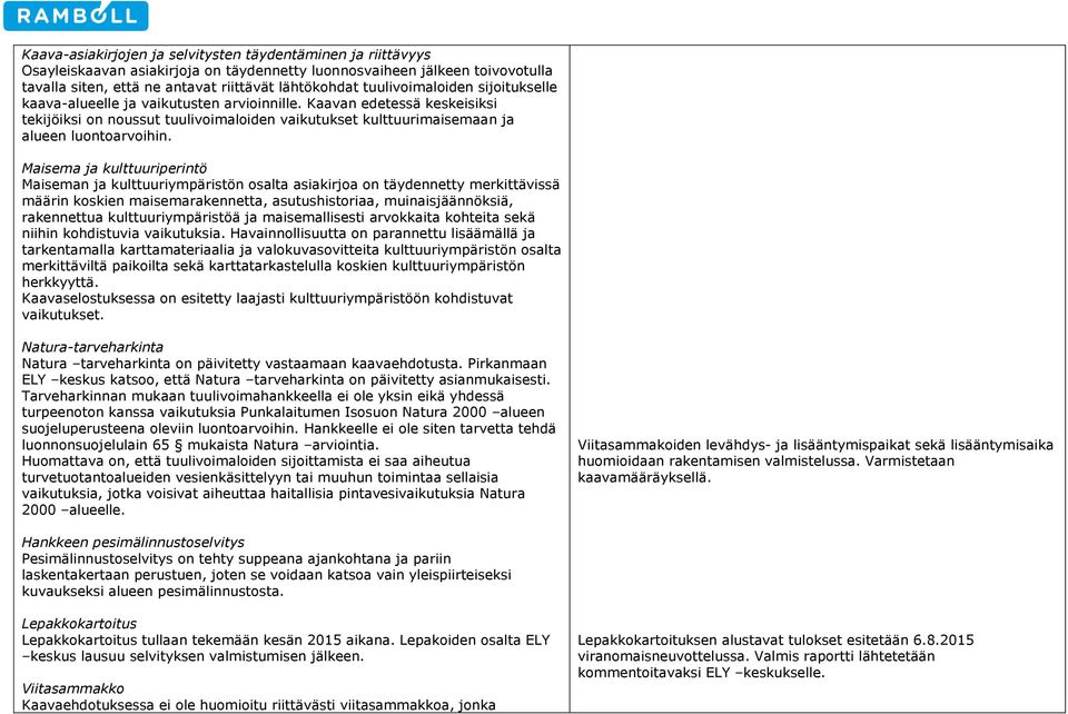 Maisema ja kulttuuriperintö Maiseman ja kulttuuriympäristön osalta asiakirjoa on täydennetty merkittävissä määrin koskien maisemarakennetta, asutushistoriaa, muinaisjäännöksiä, rakennettua