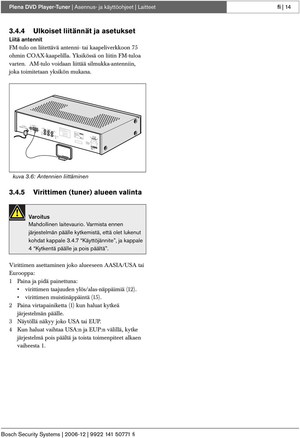 Yksikössä on liitin FM-tuloa varten. AM-tulo voidaan liittää silmukka-antenniin, joka toimitetaan yksikön mukana. DANGER: INVISIBLE LASER RADIATION WHEN OPEN. AVOID DIRECT EXPOSURE TOBEAM.