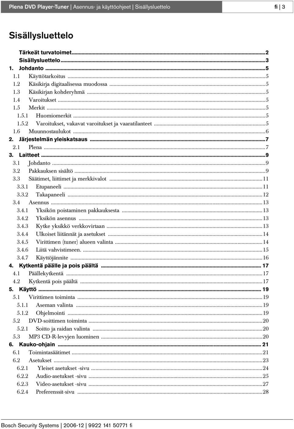 Järjestelmän yleiskatsaus...7 2.1 Plena...7 3. Laitteet...9 3.1 Johdanto...9 3.2 Pakkauksen sisältö...9 3.3 Säätimet, liittimet ja merkkivalot...11 3.3.1 Etupaneeli...11 3.3.2 Takapaneeli...12 3.