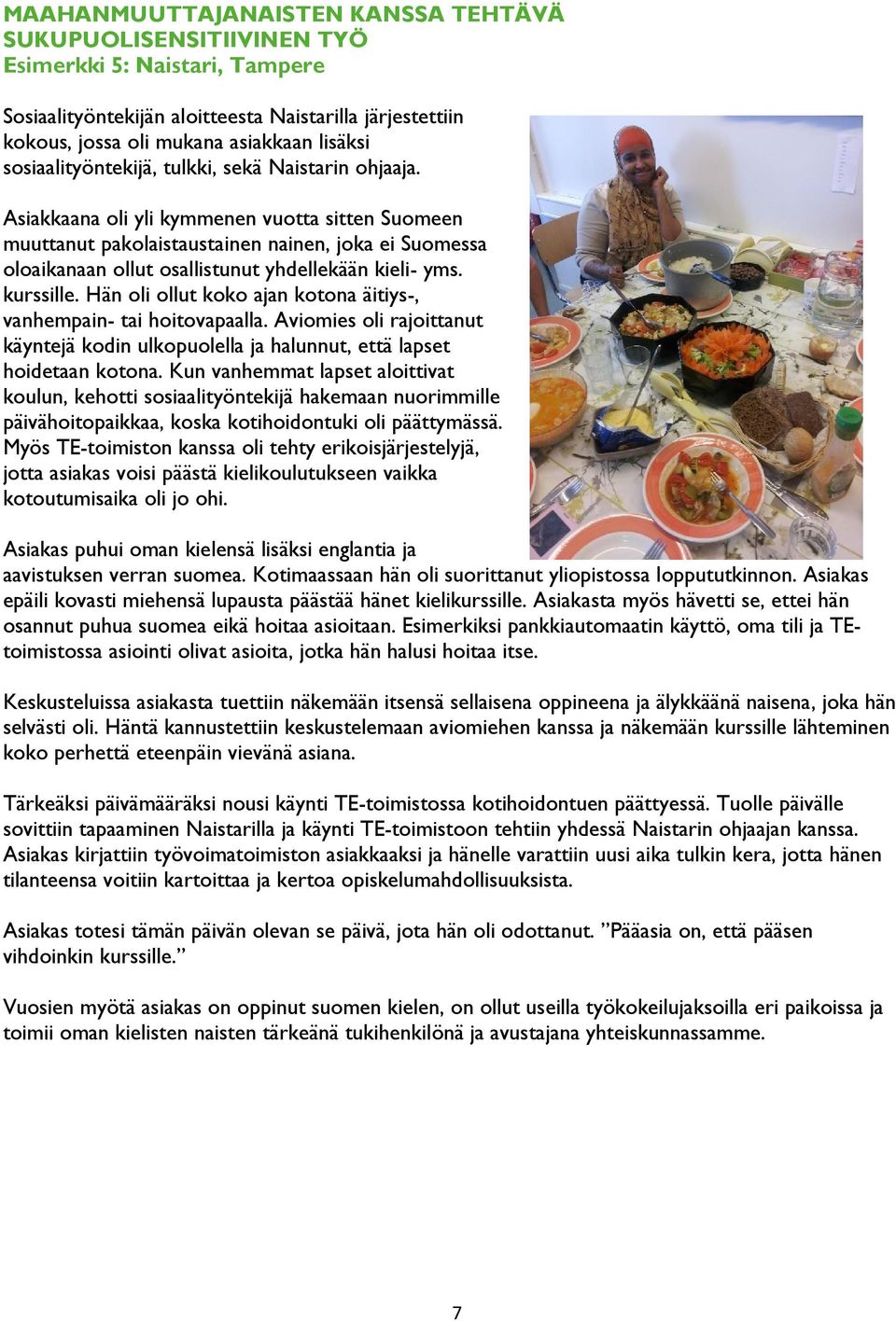 Asiakkaana oli yli kymmenen vuotta sitten Suomeen muuttanut pakolaistaustainen nainen, joka ei Suomessa oloaikanaan ollut osallistunut yhdellekään kieli- yms. kurssille.