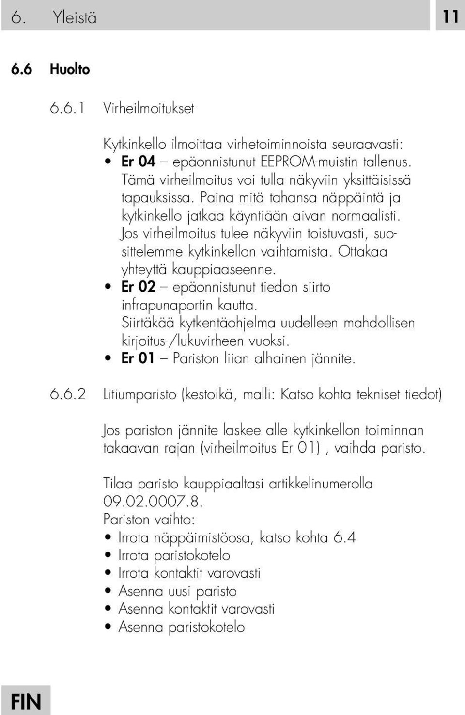 Jos virheilmoitus tulee näkyviin toistuvasti, suosittelemme kytkinkellon vaihtamista. Ottakaa yhteyttä kauppiaaseenne. Er 02 epäonnistunut tiedon siirto infrapunaportin kautta.