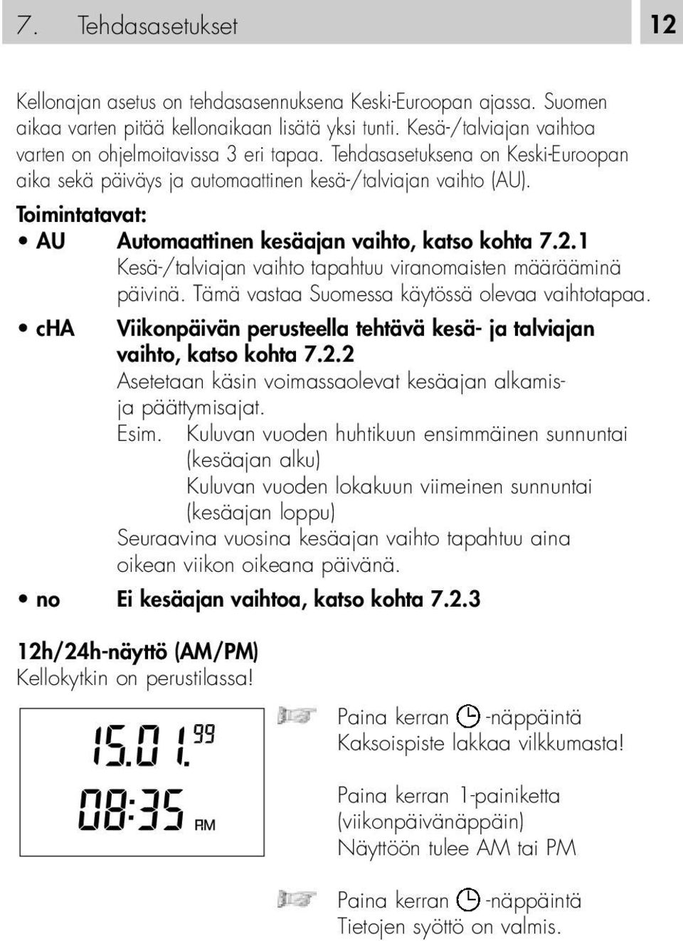Toimintatavat: AU Automaattinen kesäajan vaihto, katso kohta 7.2.1 Kesä-/talviajan vaihto tapahtuu viranomaisten määrääminä päivinä. Tämä vastaa Suomessa käytössä olevaa vaihtotapaa.