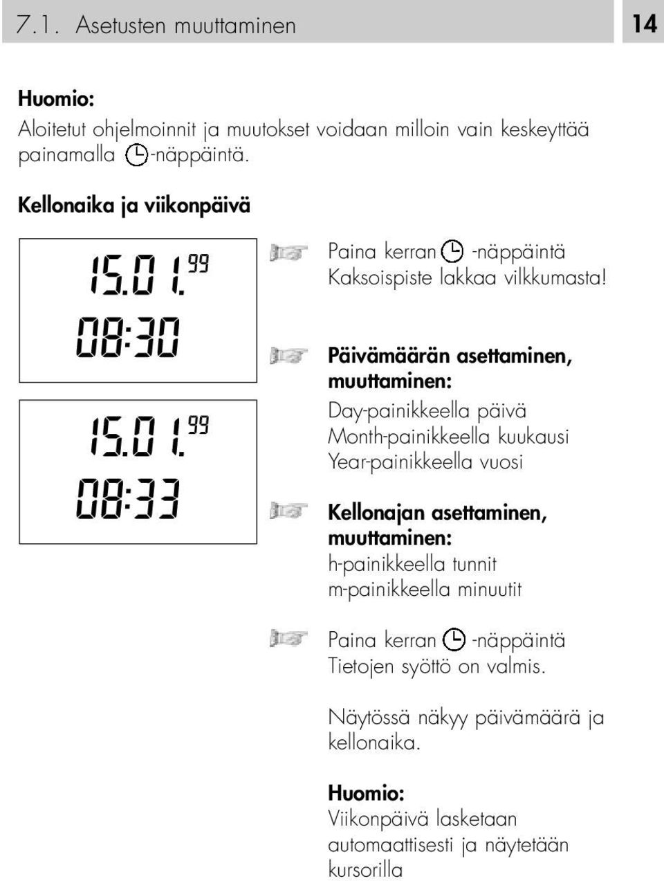 Päivämäärän asettaminen, muuttaminen: Day-painikkeella päivä Month-painikkeella kuukausi Year-painikkeella vuosi Kellonajan asettaminen,