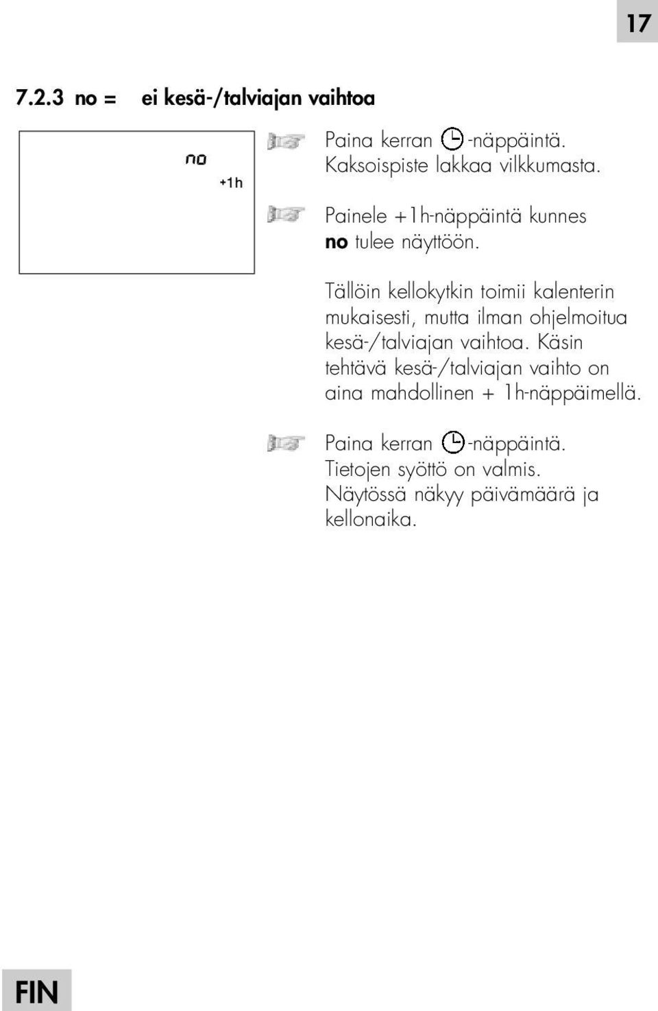 Tällöin kellokytkin toimii kalenterin mukaisesti, mutta ilman ohjelmoitua kesä-/talviajan vaihtoa.