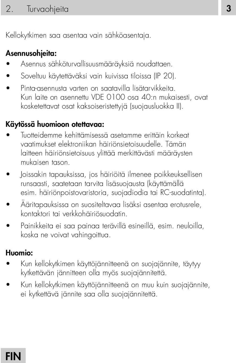Käytössä huomioon otettavaa: Tuotteidemme kehittämisessä asetamme erittäin korkeat vaatimukset elektroniikan häiriönsietoisuudelle.