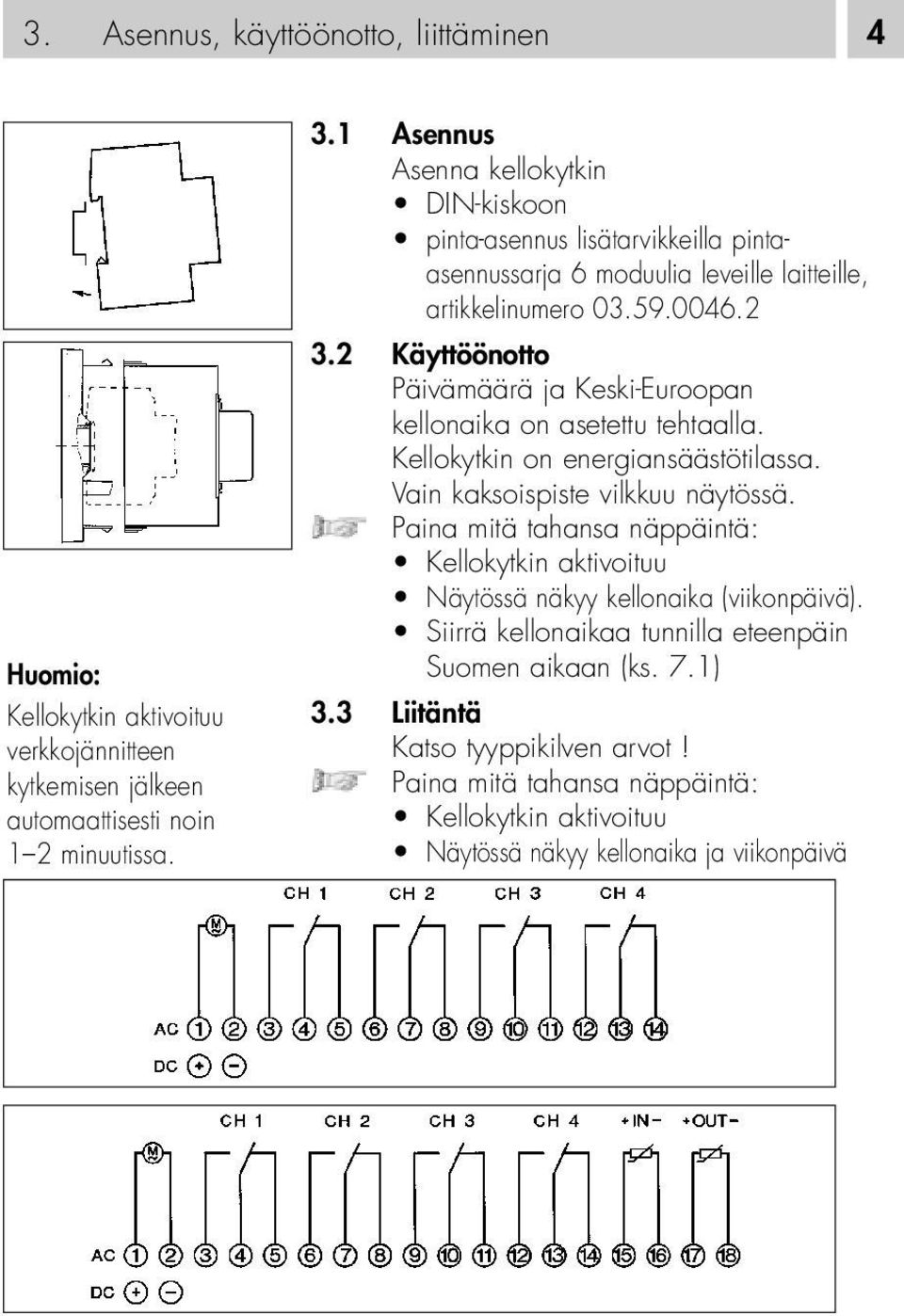 2 Käyttöönotto Päivämäärä ja Keski-Euroopan kellonaika on asetettu tehtaalla. Kellokytkin on energiansäästötilassa. Vain kaksoispiste vilkkuu näytössä.