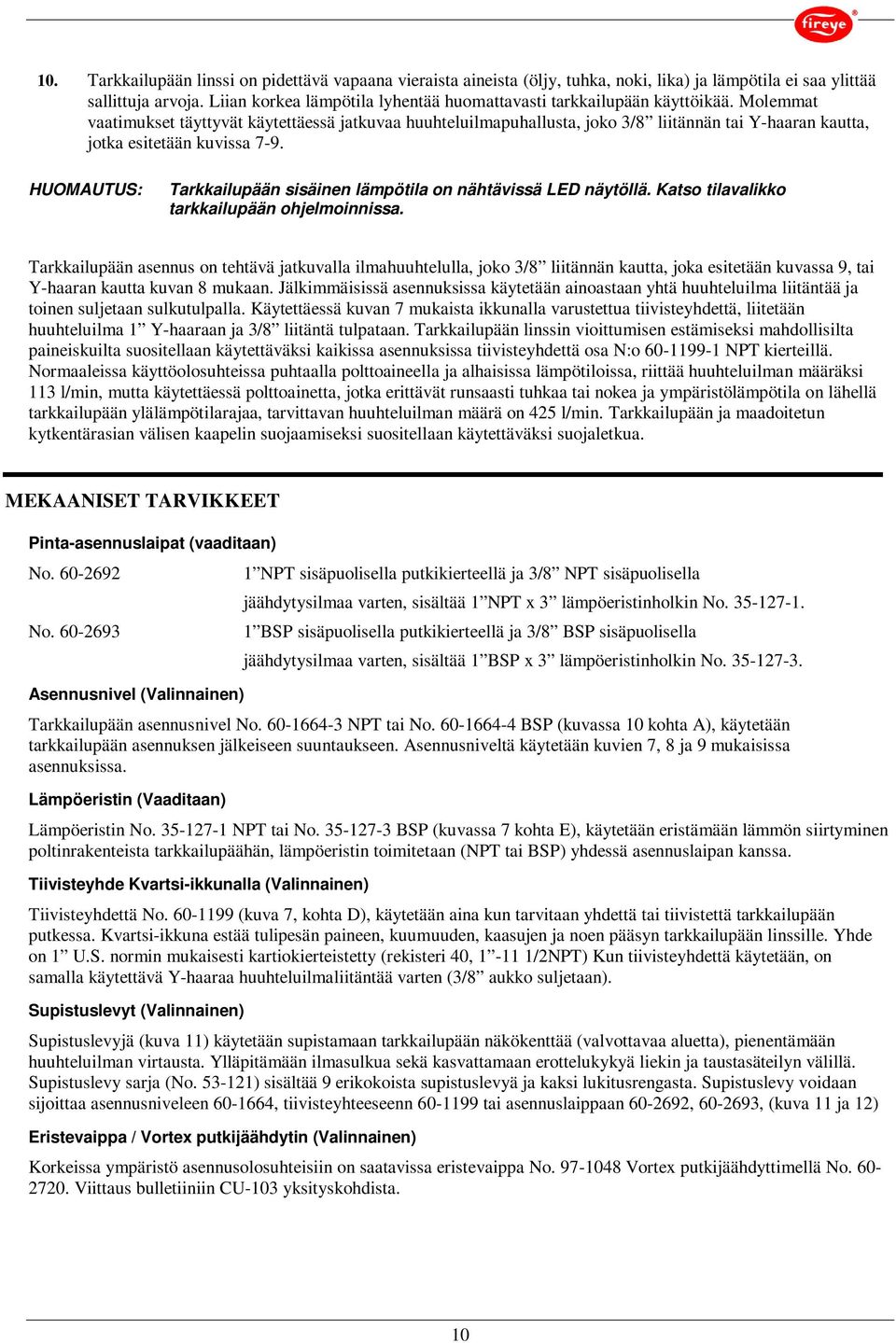 Molemmat vaatimukset täyttyvät käytettäessä jatkuvaa huuhteluilmapuhallusta, joko 3/8 liitännän tai Y-haaran kautta, jotka esitetään kuvissa 7-9.