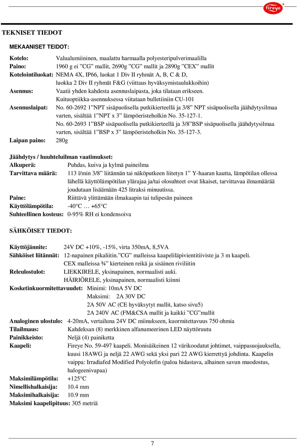 Kuituoptiikka-asennuksessa viitataan bulletiiniin CU-101 Asennuslaipat: No.