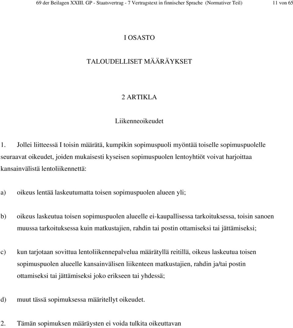 lentoliikennettä: a) oikeus lentää laskeutumatta toisen sopimuspuolen alueen yli; b) oikeus laskeutua toisen sopimuspuolen alueelle ei-kaupallisessa tarkoituksessa, toisin sanoen muussa