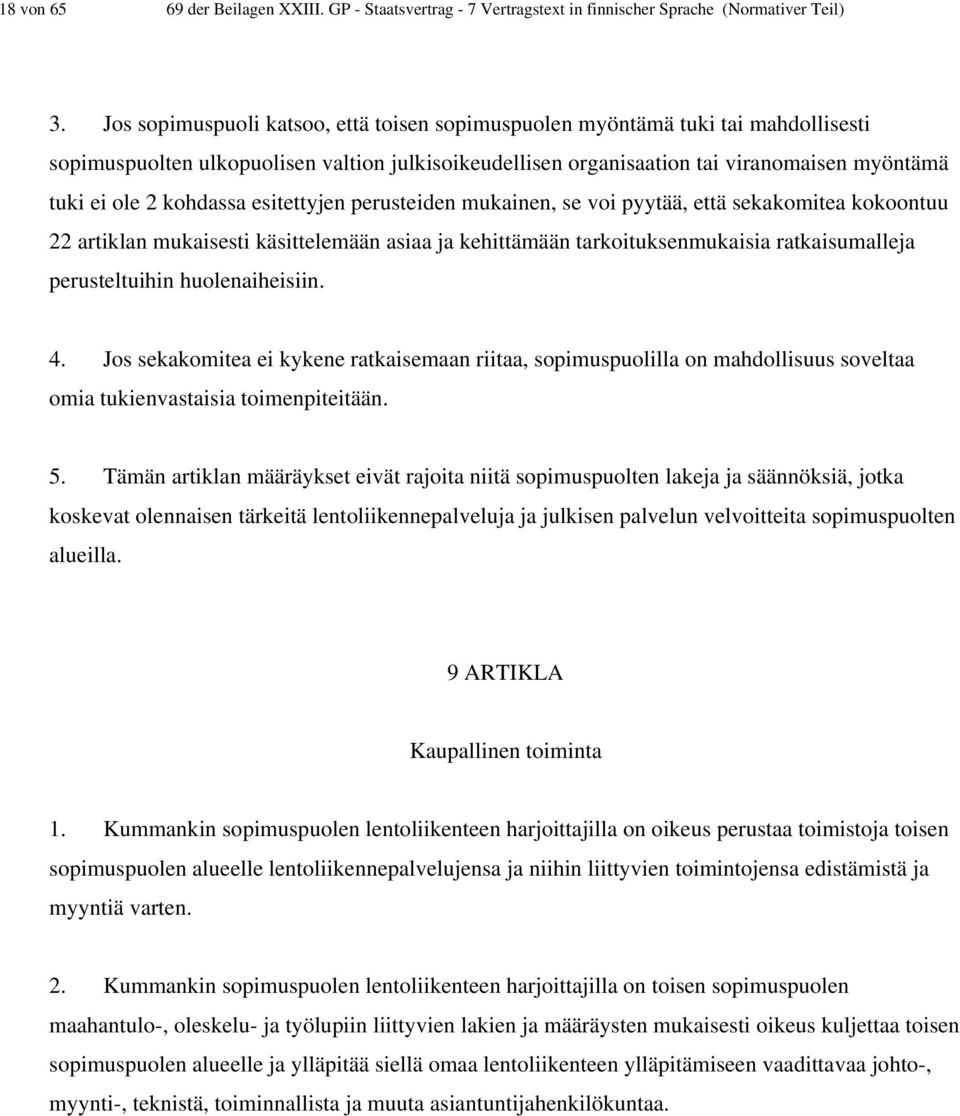 kohdassa esitettyjen perusteiden mukainen, se voi pyytää, että sekakomitea kokoontuu 22 artiklan mukaisesti käsittelemään asiaa ja kehittämään tarkoituksenmukaisia ratkaisumalleja perusteltuihin