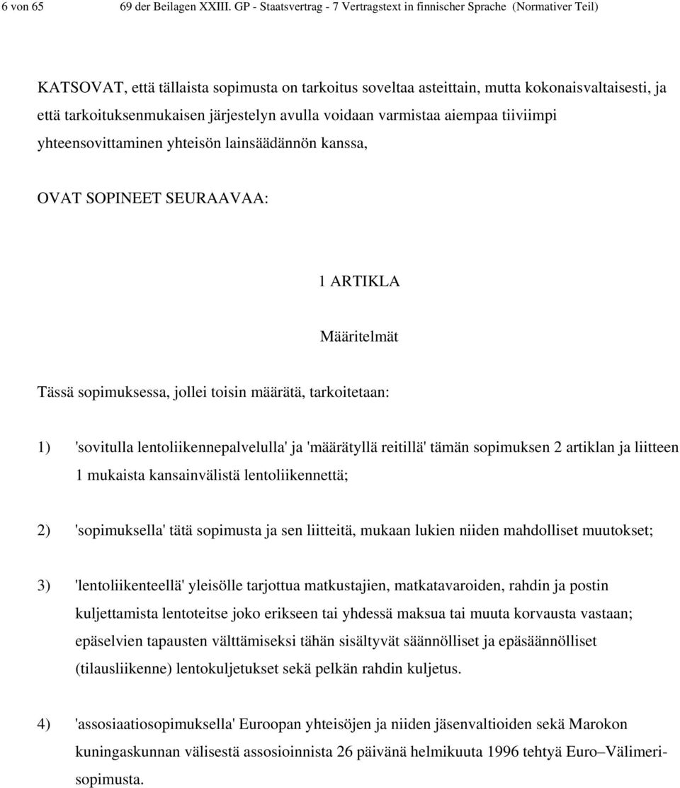 tarkoituksenmukaisen järjestelyn avulla voidaan varmistaa aiempaa tiiviimpi yhteensovittaminen yhteisön lainsäädännön kanssa, OVAT SOPINEET SEURAAVAA: 1 ARTIKLA Määritelmät Tässä sopimuksessa, jollei
