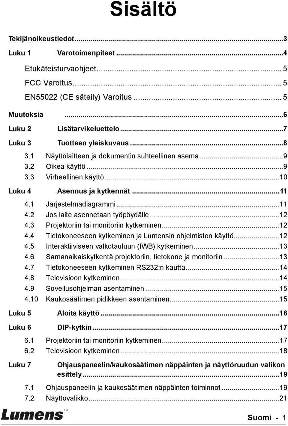1 Järjestelmädiagrammi... 11 4.2 Jos laite asennetaan työpöydälle... 12 4.3 Projektoriin tai monitoriin kytkeminen... 12 4.4 Tietokoneeseen kytkeminen ja Lumensin ohjelmiston käyttö... 12 4.5 Interaktiiviseen valkotauluun (IWB) kytkeminen.