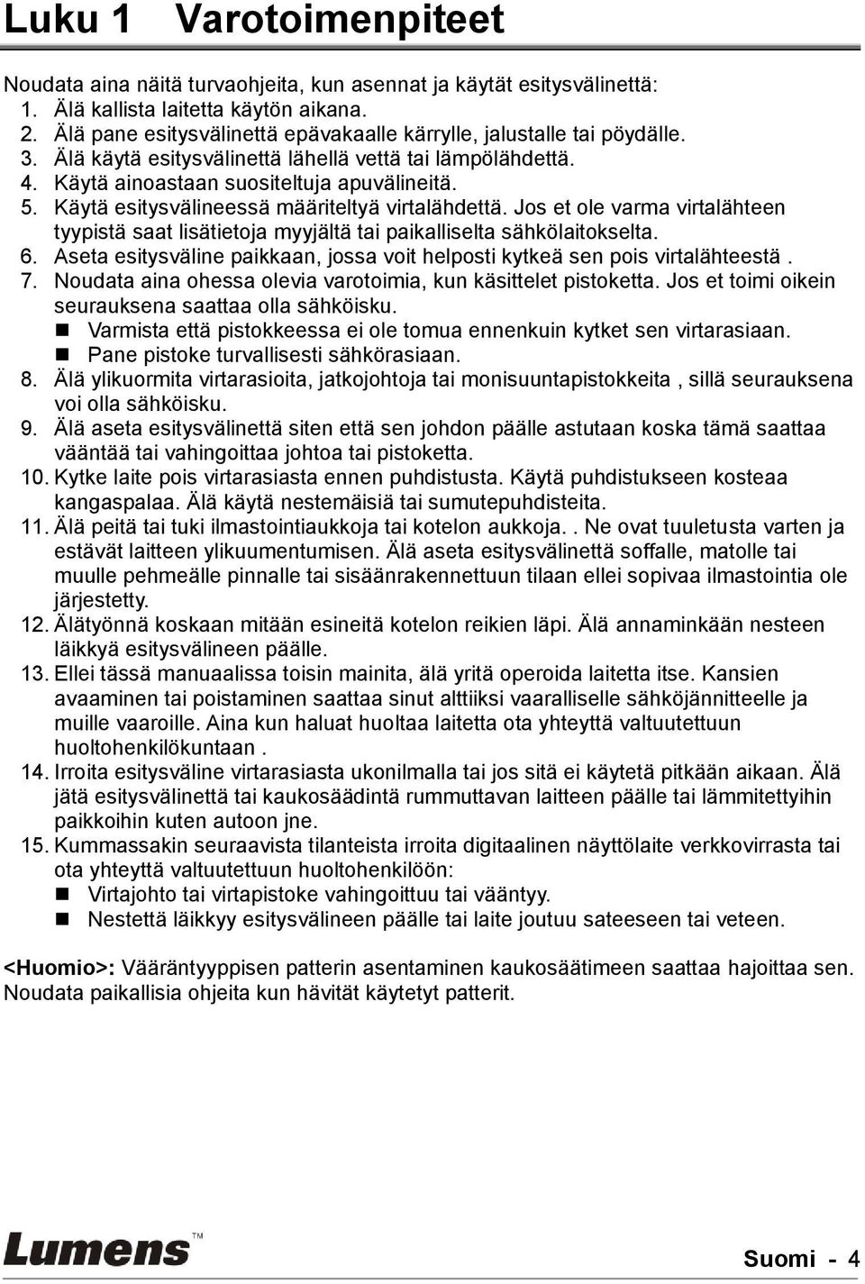 Käytä esitysvälineessä määriteltyä virtalähdettä. Jos et ole varma virtalähteen tyypistä saat lisätietoja myyjältä tai paikalliselta sähkölaitokselta. 6.