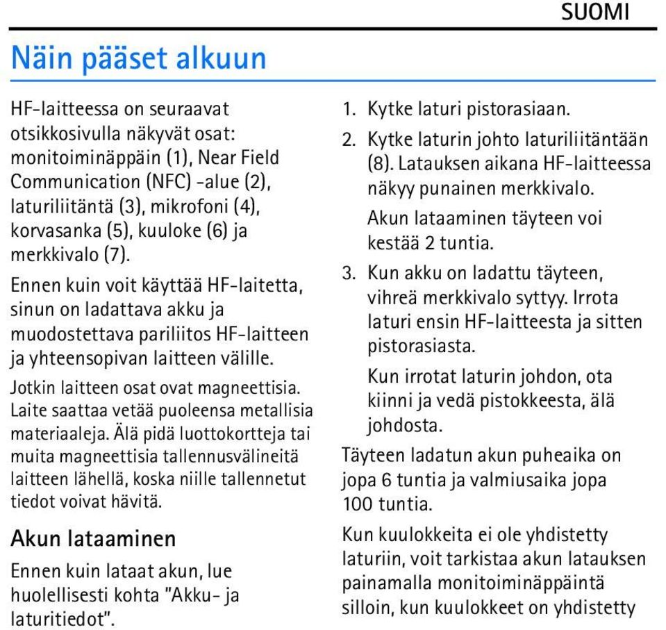 Laite saattaa vetää puoleensa metallisia materiaaleja. Älä pidä luottokortteja tai muita magneettisia tallennusvälineitä laitteen lähellä, koska niille tallennetut tiedot voivat hävitä.