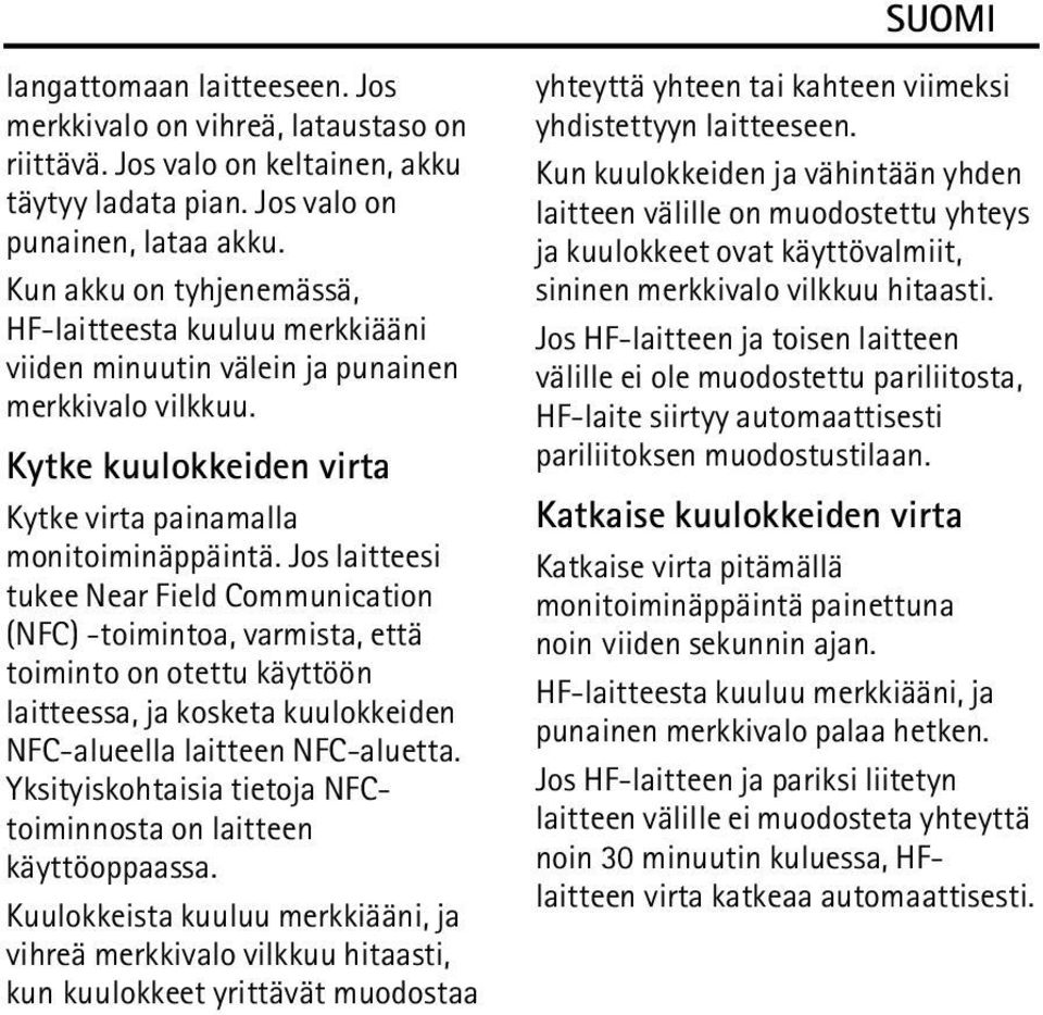 Jos laitteesi tukee Near Field Communication (NFC) -toimintoa, varmista, että toiminto on otettu käyttöön laitteessa, ja kosketa kuulokkeiden NFC-alueella laitteen NFC-aluetta.