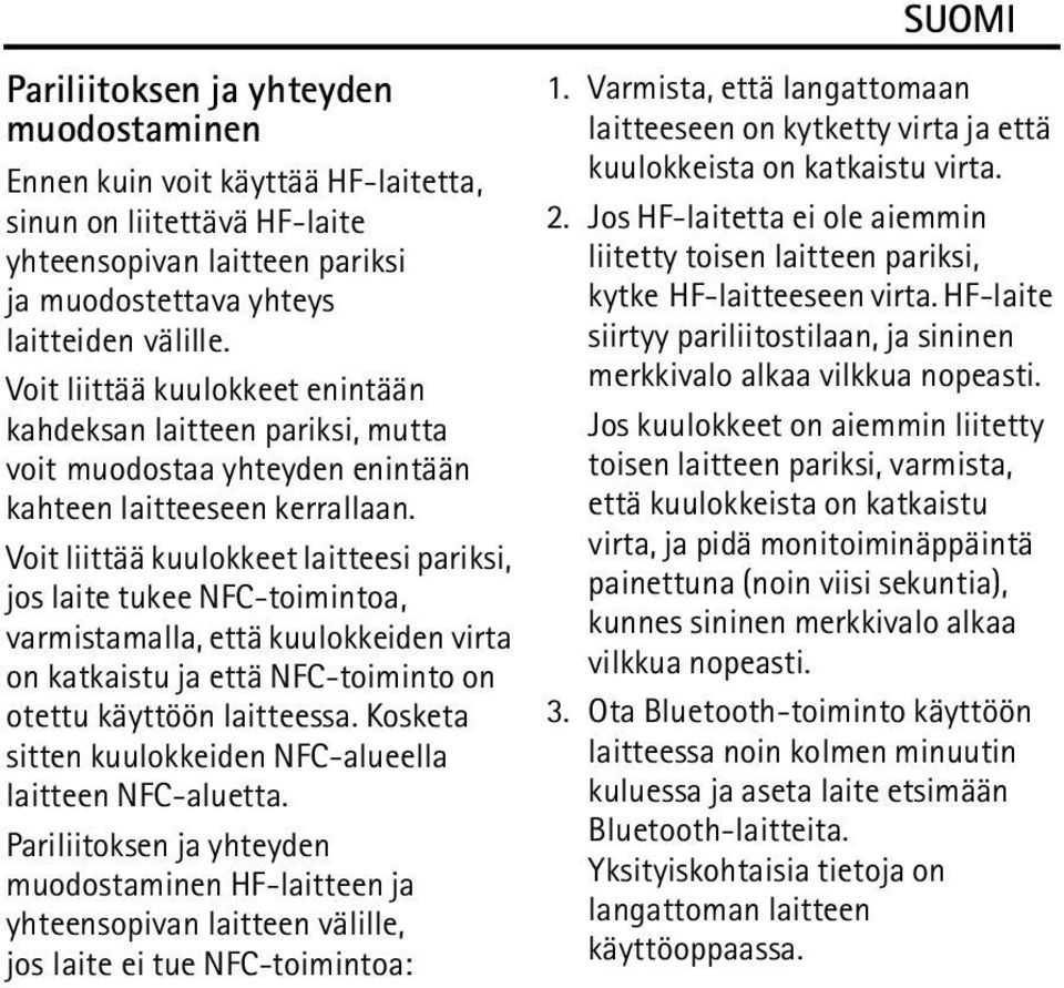 Voit liittää kuulokkeet laitteesi pariksi, jos laite tukee NFC-toimintoa, varmistamalla, että kuulokkeiden virta on katkaistu ja että NFC-toiminto on otettu käyttöön laitteessa.