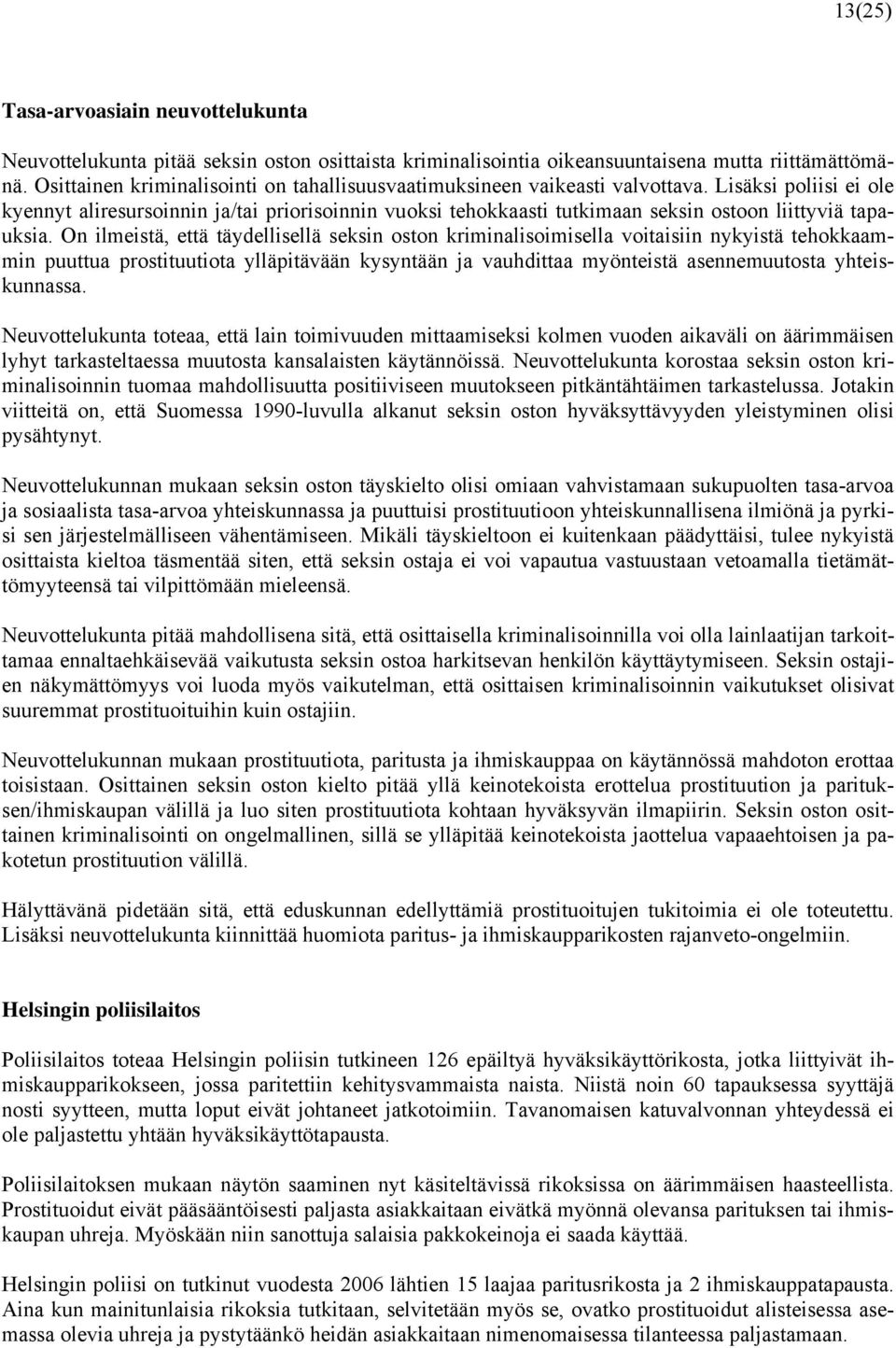 Lisäksi poliisi ei ole kyennyt aliresursoinnin ja/tai priorisoinnin vuoksi tehokkaasti tutkimaan seksin ostoon liittyviä tapauksia.