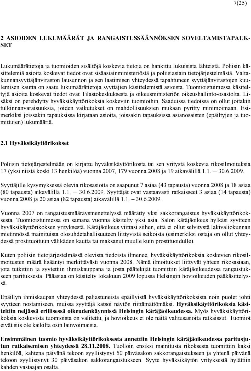 Valtakunnansyyttäjänviraston lausunnon ja sen laatimisen yhteydessä tapahtuneen syyttäjänvirastojen kuulemisen kautta on saatu lukumäärätietoja syyttäjien käsittelemistä asioista.
