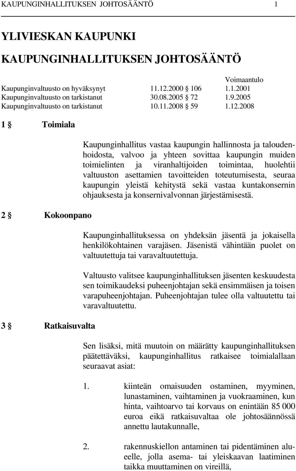 2008 1 Toimiala 2 Kokoonpano 3 Ratkaisuvalta Kaupunginhallitus vastaa kaupungin hallinnosta ja taloudenhoidosta, valvoo ja yhteen sovittaa kaupungin muiden toimielinten ja viranhaltijoiden toimintaa,