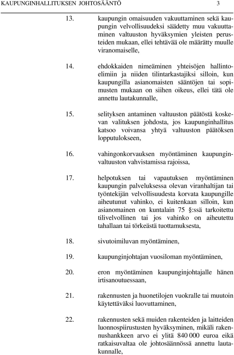 ehdokkaiden nimeäminen yhteisöjen hallintoelimiin ja niiden tilintarkastajiksi silloin, kun kaupungilla asianomaisten sääntöjen tai sopimusten mukaan on siihen oikeus, ellei tätä ole annettu