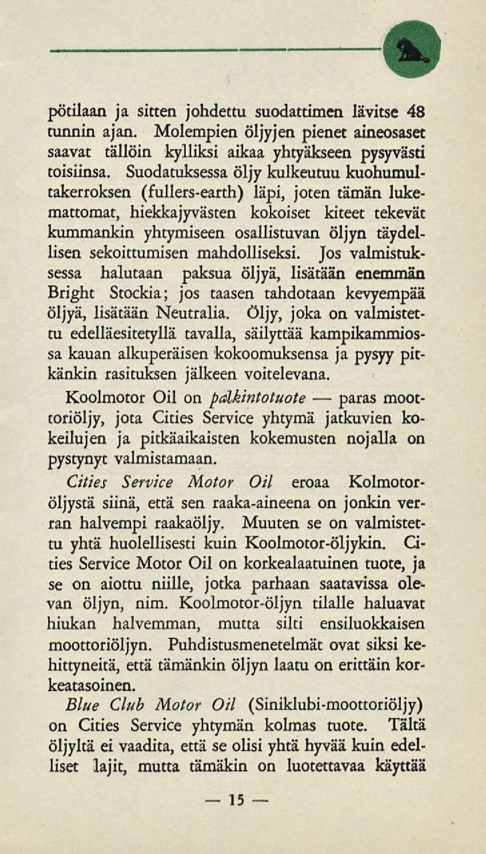 sekoittumisen mahdolliseksi. Jos valmistuksessa halutaan paksua öljyä, lisätään enemmän Bright Stockia; jos taasen tahdotaan kevyempää öljyä, lisätään Neutralia.